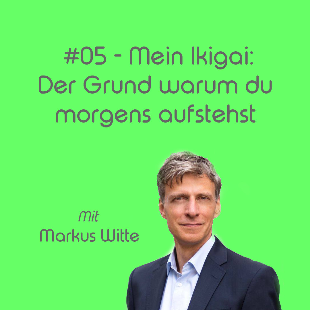 Mein Ikigai: Der Grund warum du morgens aufstehst – mit Markus Witte
